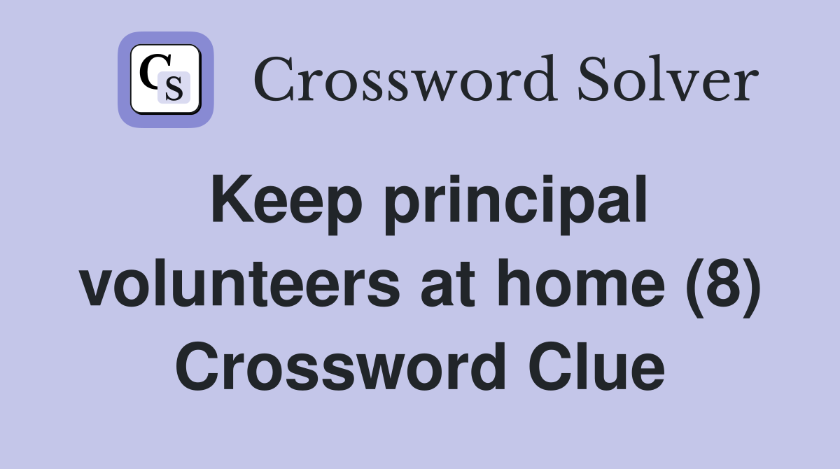 Keep principal volunteers at home (8) Crossword Clue