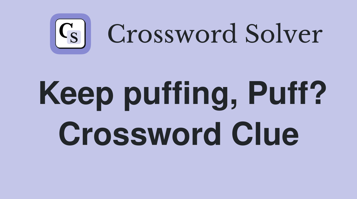 Keep puffing, Puff? Crossword Clue