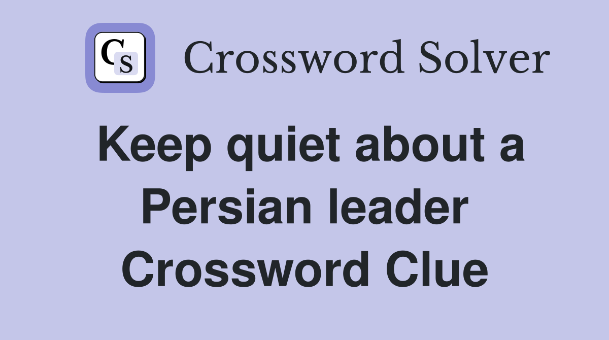 Keep quiet about a Persian leader Crossword Clue