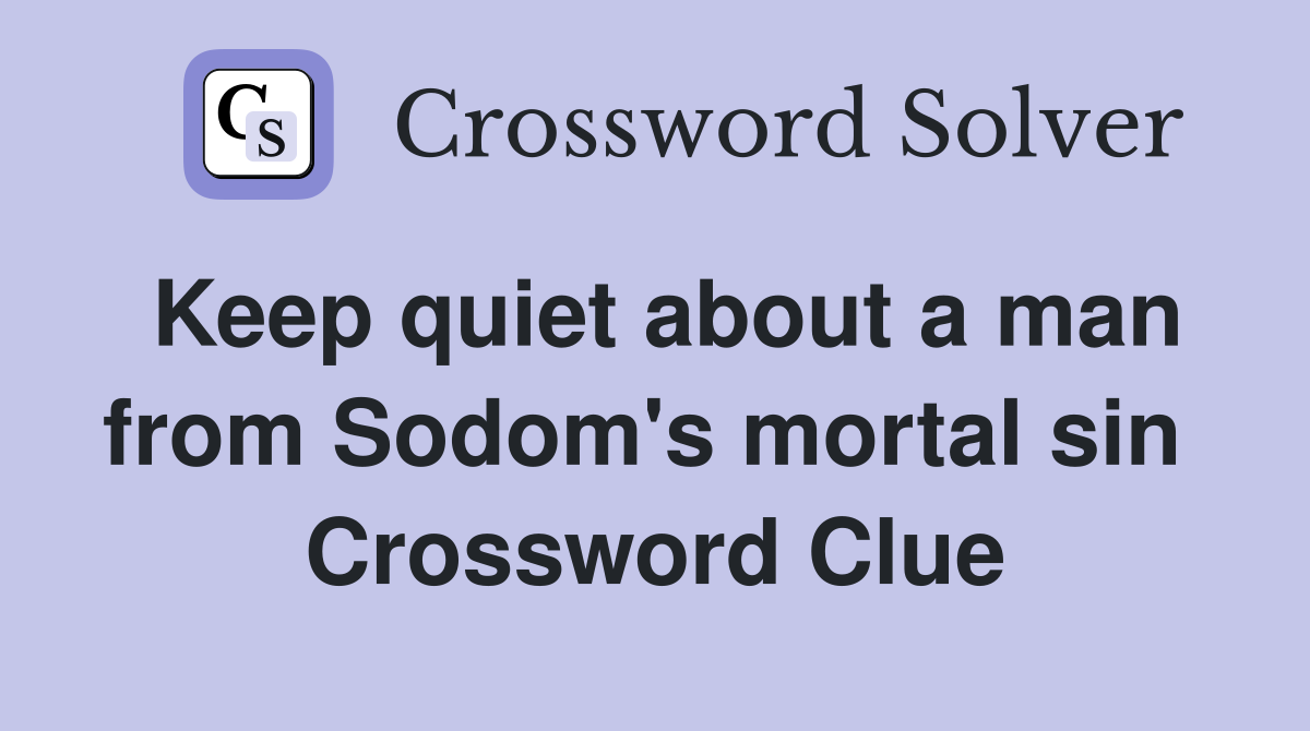 Keep quiet about a man from Sodom's mortal sin  Crossword Clue