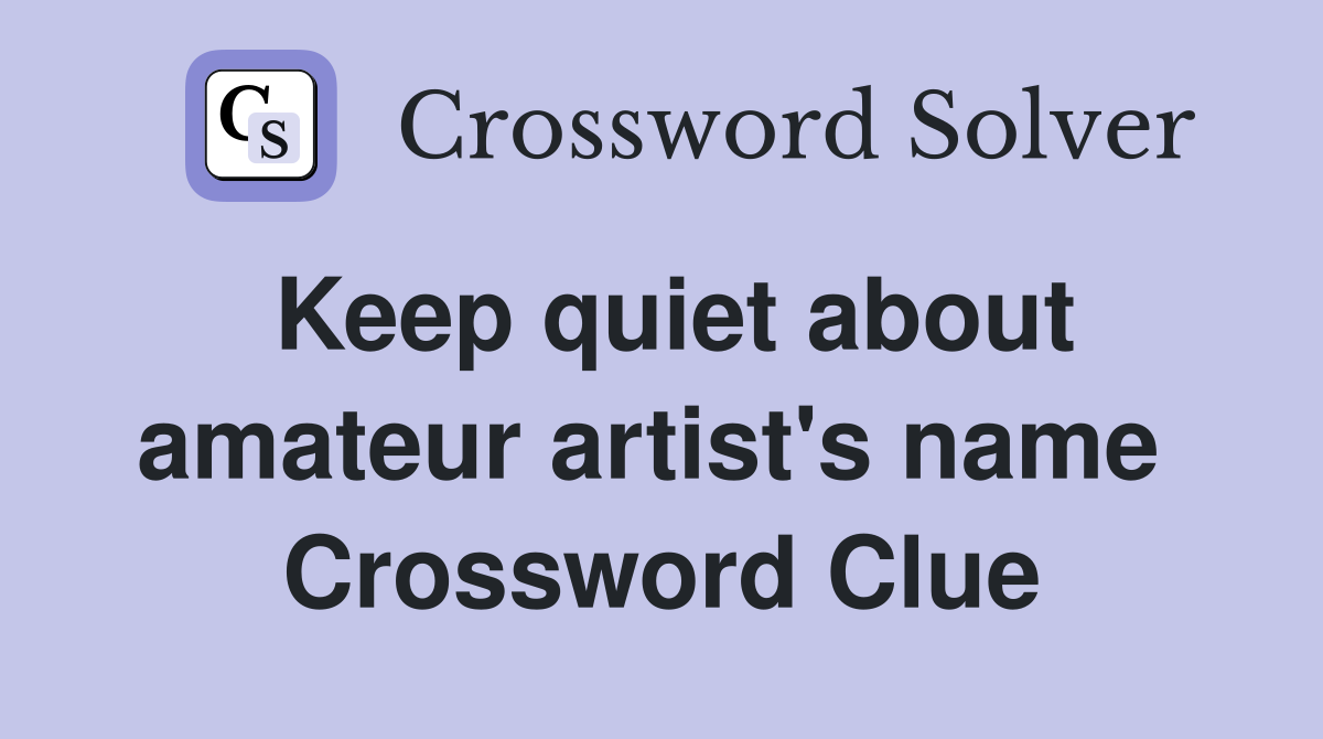 Keep quiet about amateur artist's name  Crossword Clue