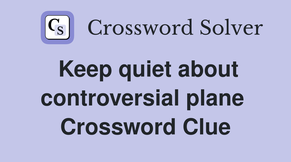 Keep quiet about controversial plane  Crossword Clue