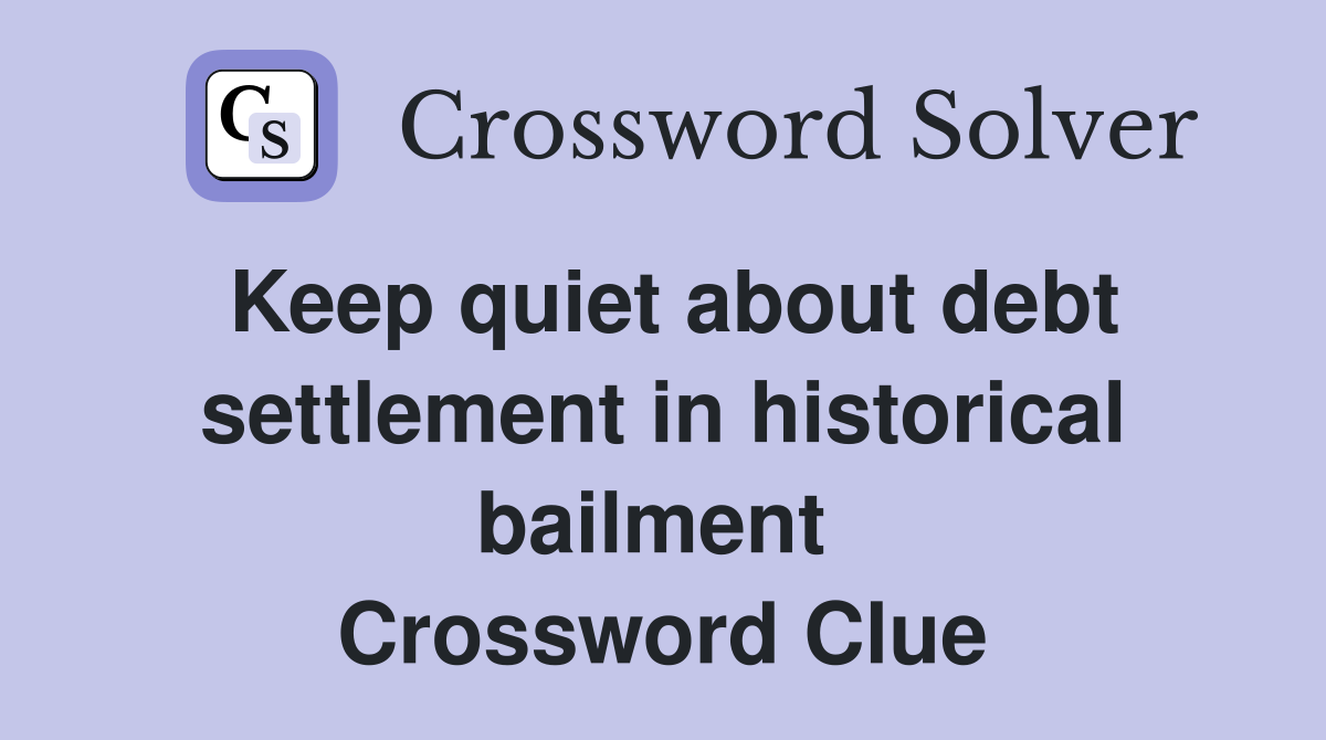 Keep quiet about debt settlement in historical bailment  Crossword Clue