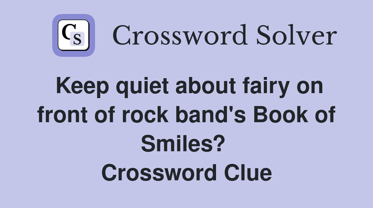Keep quiet about fairy on front of rock band's Book of Smiles?  Crossword Clue