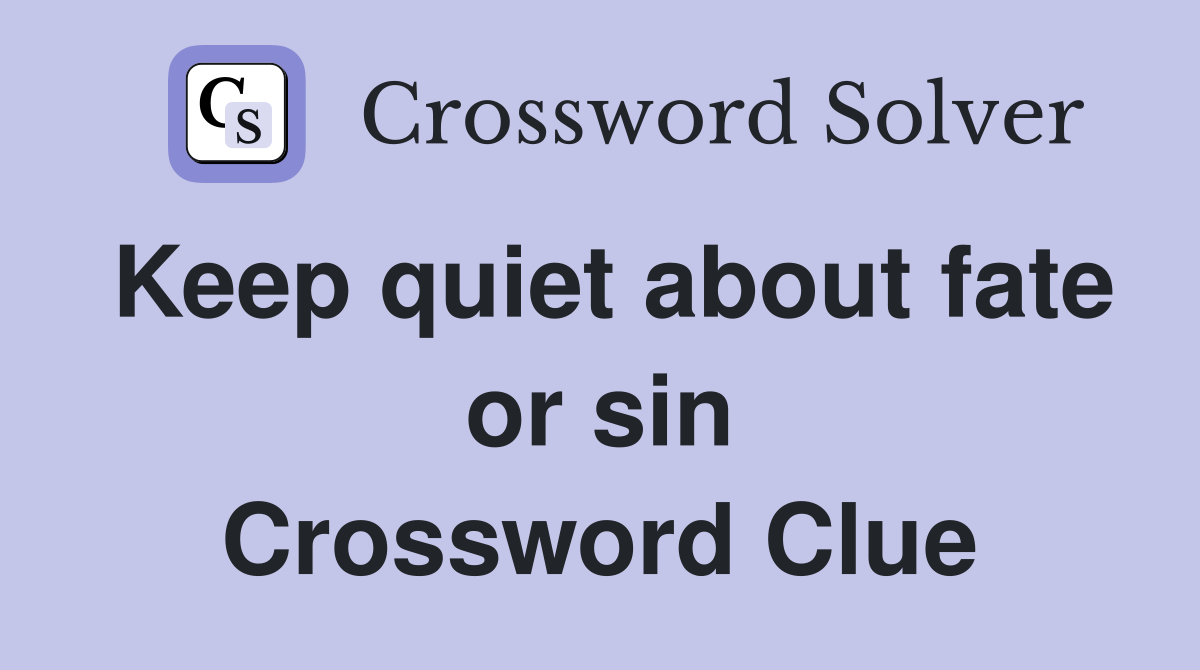 Keep quiet about fate or sin Crossword Clue