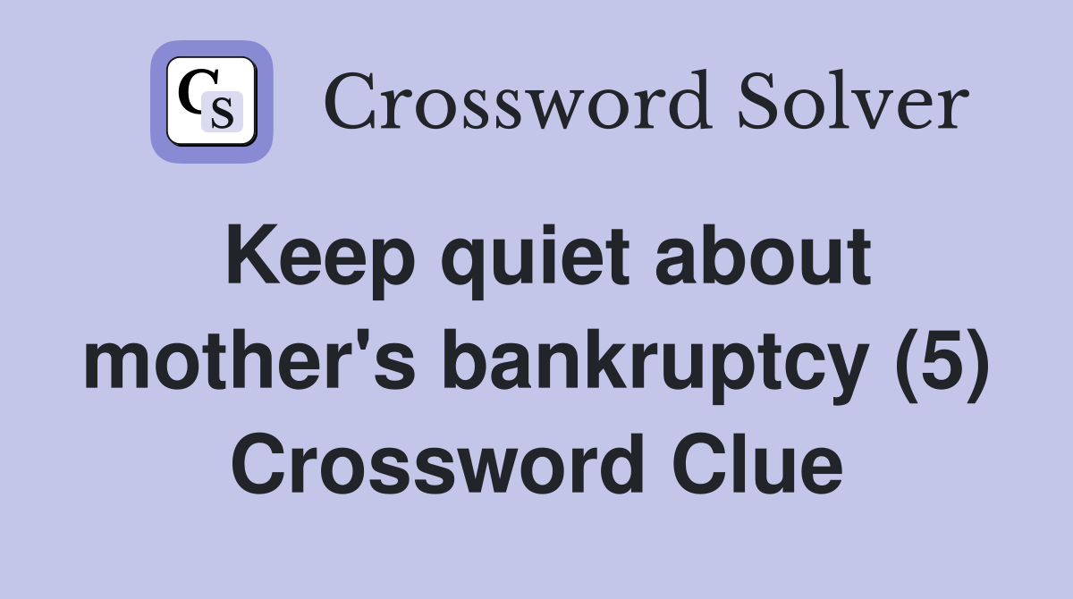Keep quiet about mother's bankruptcy (5) Crossword Clue