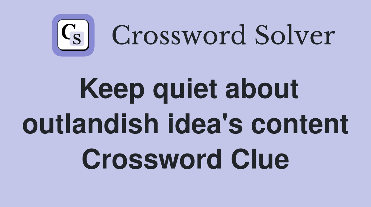 Keep quiet about outlandish idea's content Crossword Clue