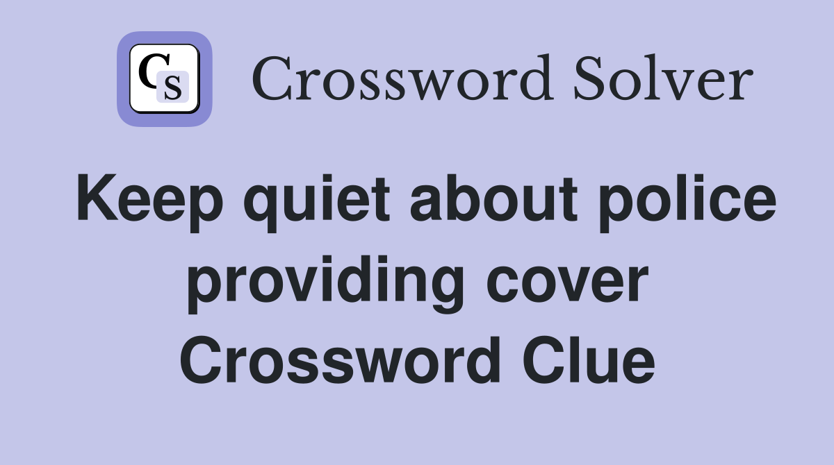 Keep quiet about police providing cover Crossword Clue