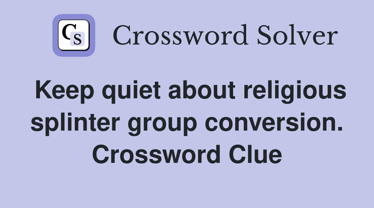 Keep quiet about religious splinter group conversion. Crossword Clue