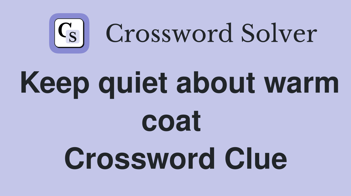 Keep quiet about warm coat  Crossword Clue