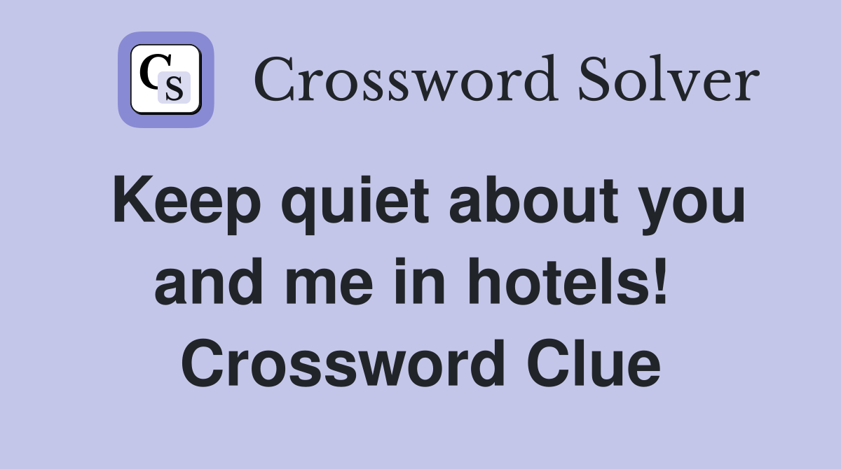 Keep quiet about you and me in hotels!  Crossword Clue
