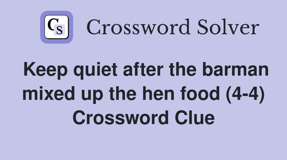Keep quiet after the barman mixed up the hen food (4-4) Crossword Clue