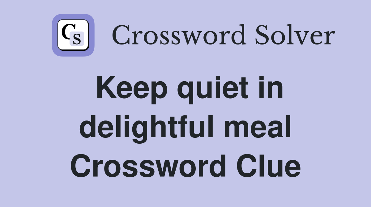 Keep quiet in delightful meal Crossword Clue