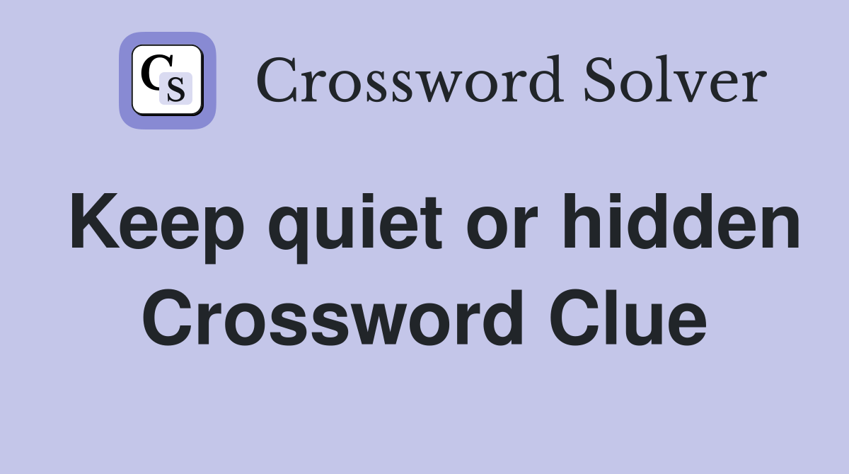 Keep quiet or hidden Crossword Clue