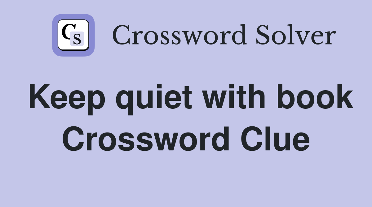 Keep quiet with book Crossword Clue