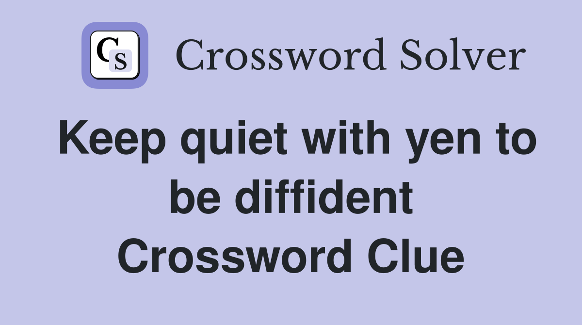Keep quiet with yen to be diffident Crossword Clue
