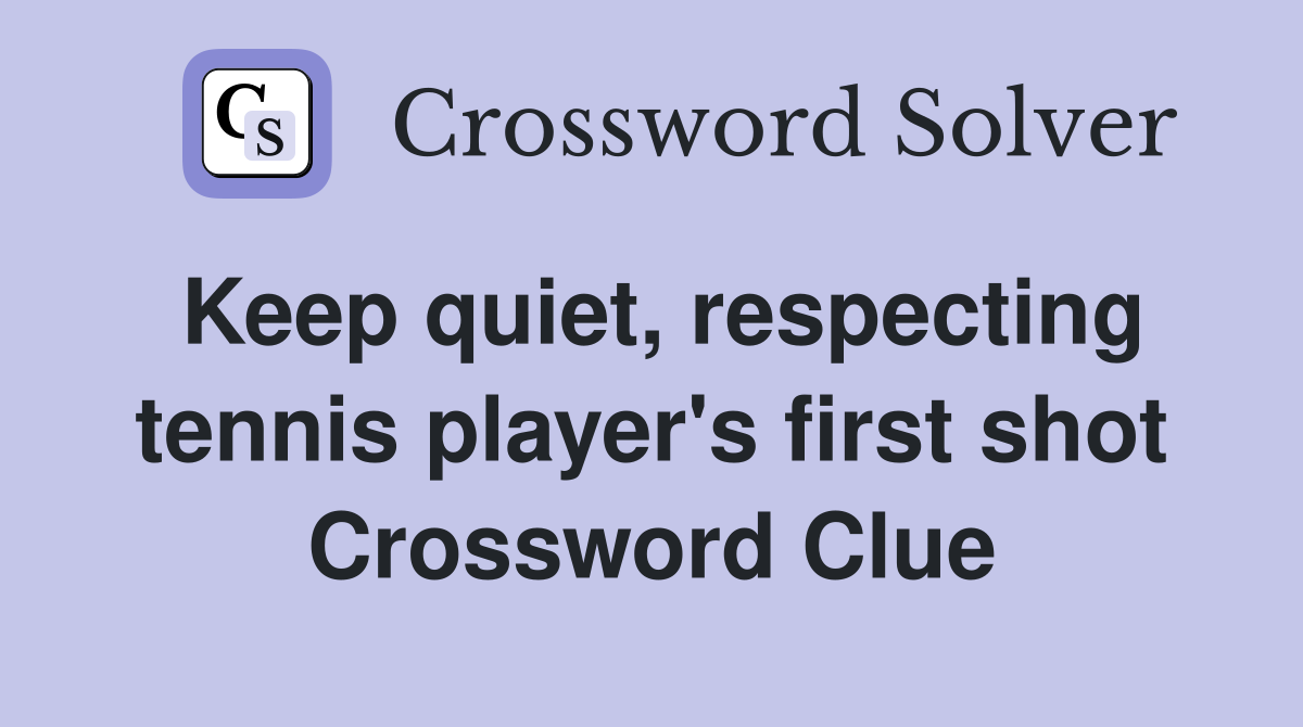 Keep quiet, respecting tennis player's first shot Crossword Clue