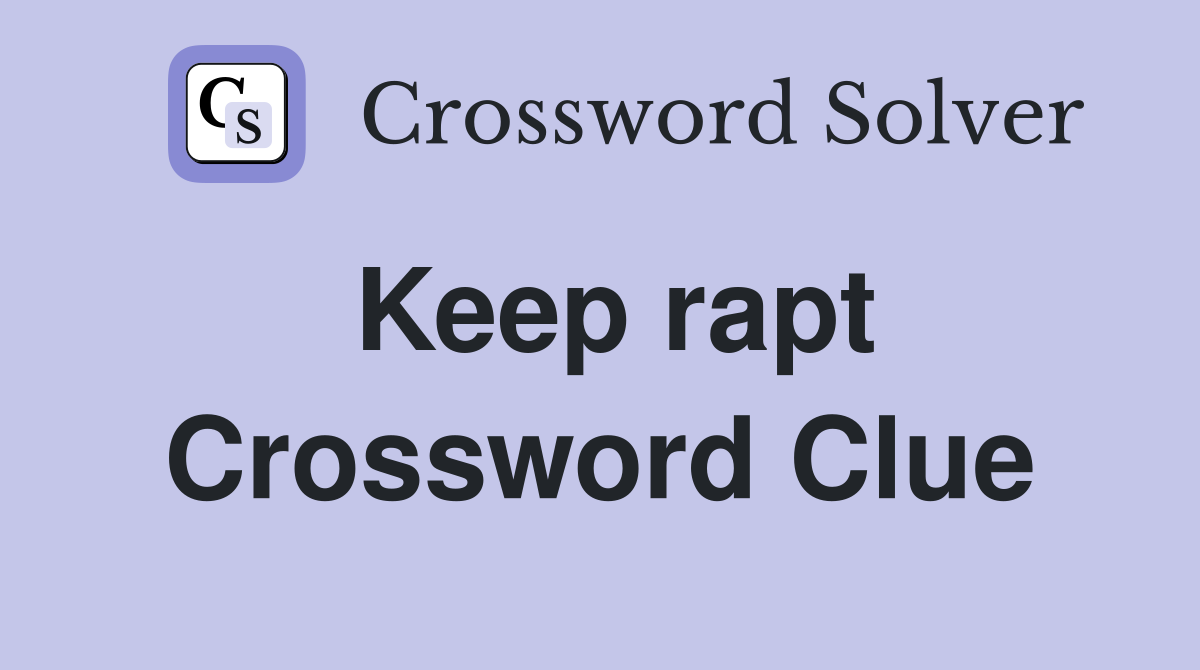 Keep rapt Crossword Clue