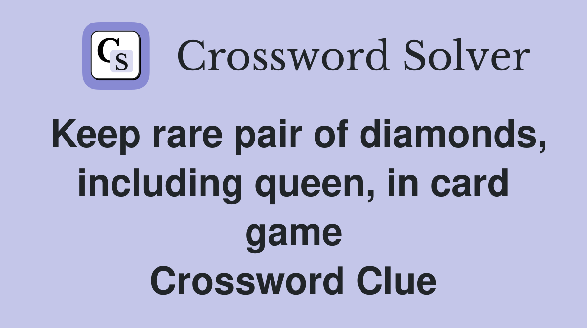Keep rare pair of diamonds, including queen, in card game Crossword Clue