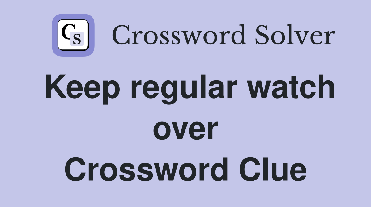 Keep regular watch over Crossword Clue