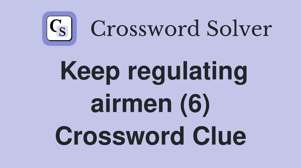 Keep regulating airmen (6) Crossword Clue