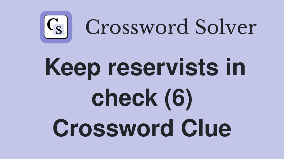 Keep reservists in check (6) Crossword Clue