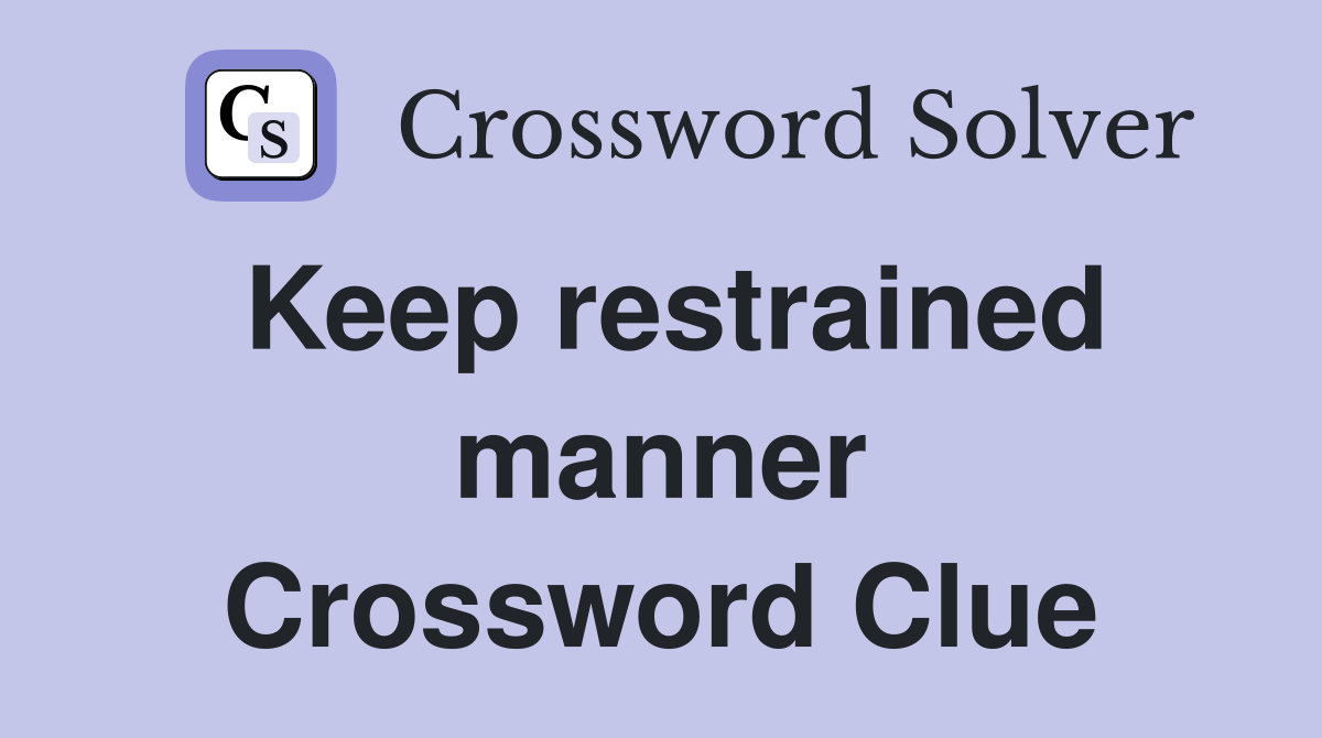 Keep restrained manner Crossword Clue
