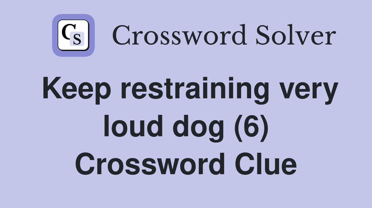 Keep restraining very loud dog (6) Crossword Clue