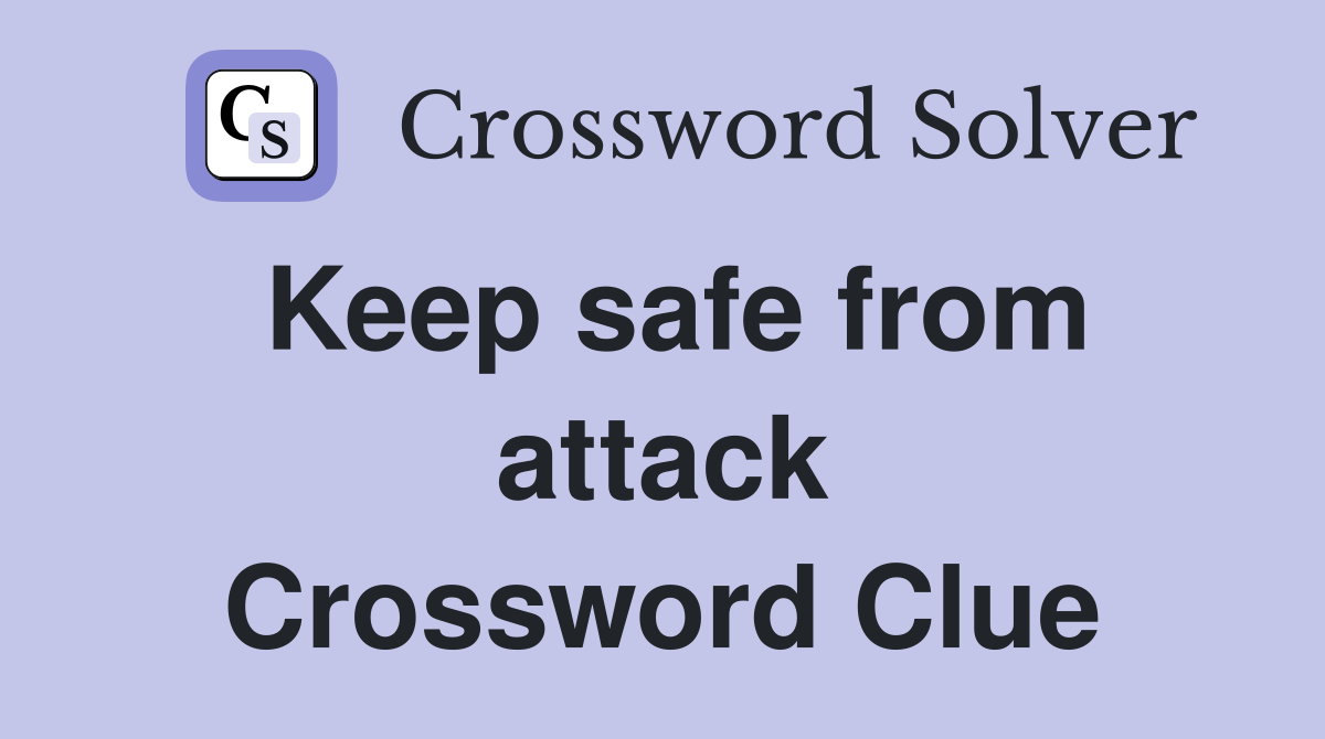 Keep safe from attack Crossword Clue