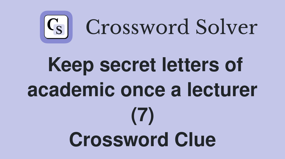 Keep secret letters of academic once a lecturer (7) Crossword Clue