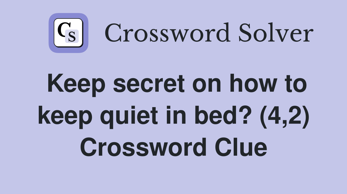 Keep secret on how to keep quiet in bed? (4,2) Crossword Clue