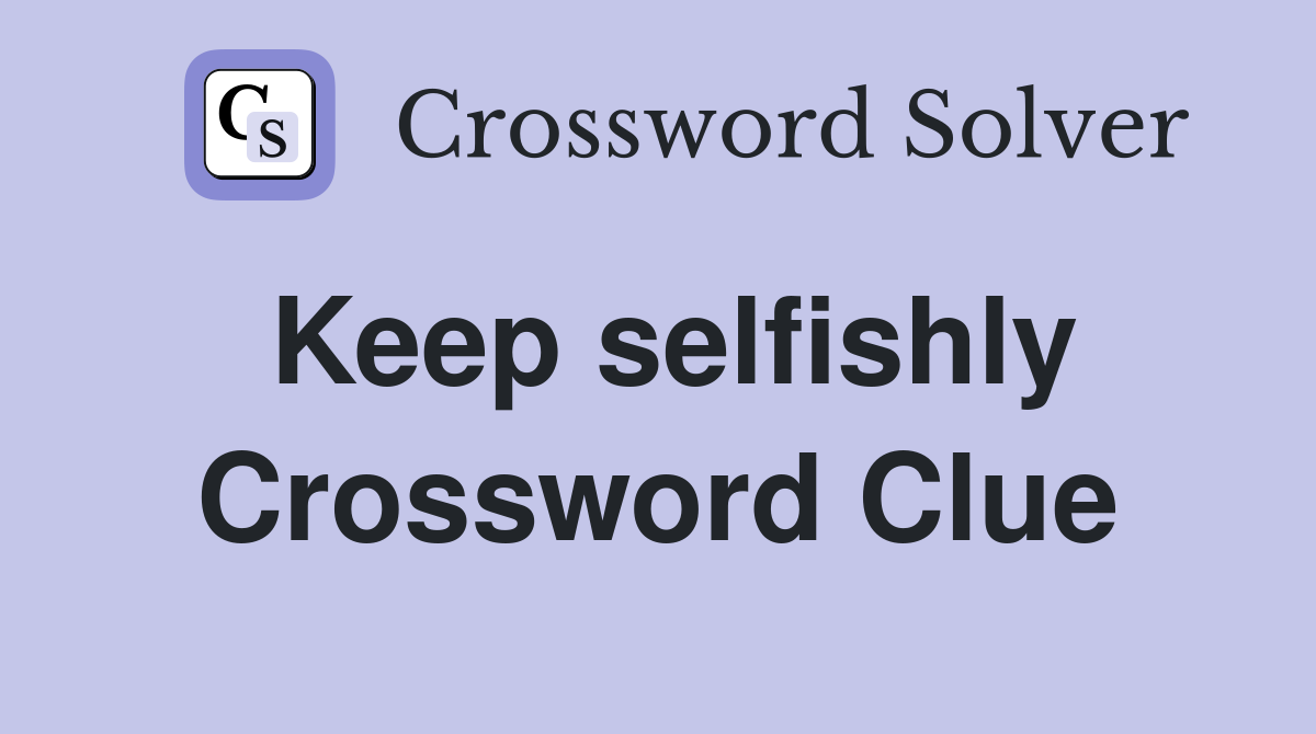 Keep selfishly Crossword Clue
