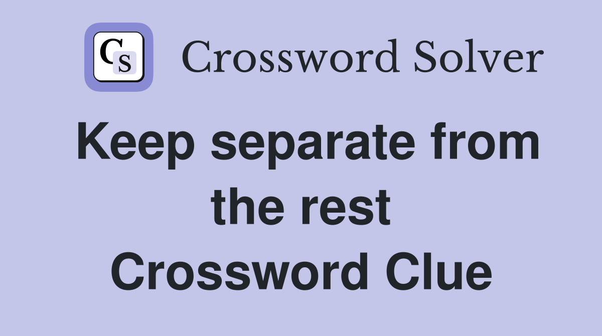 Keep separate from the rest Crossword Clue