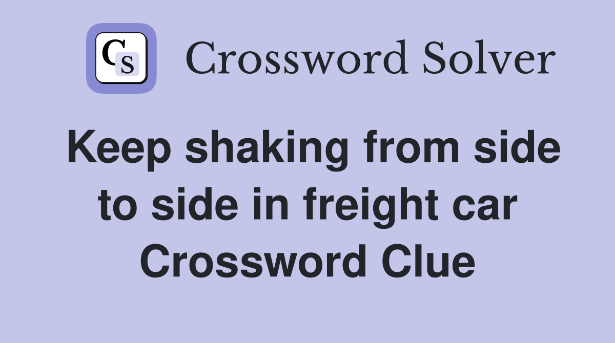 Keep shaking from side to side in freight car Crossword Clue