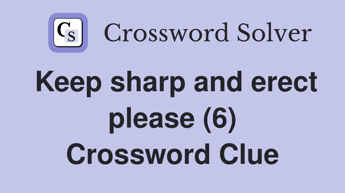 Keep sharp and erect please (6) Crossword Clue