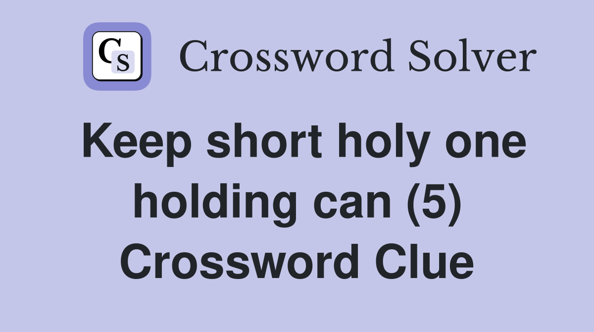 Keep short holy one holding can (5) Crossword Clue