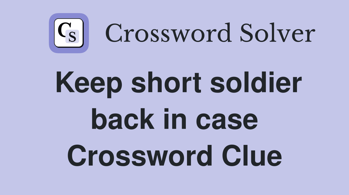 Keep short soldier back in case Crossword Clue