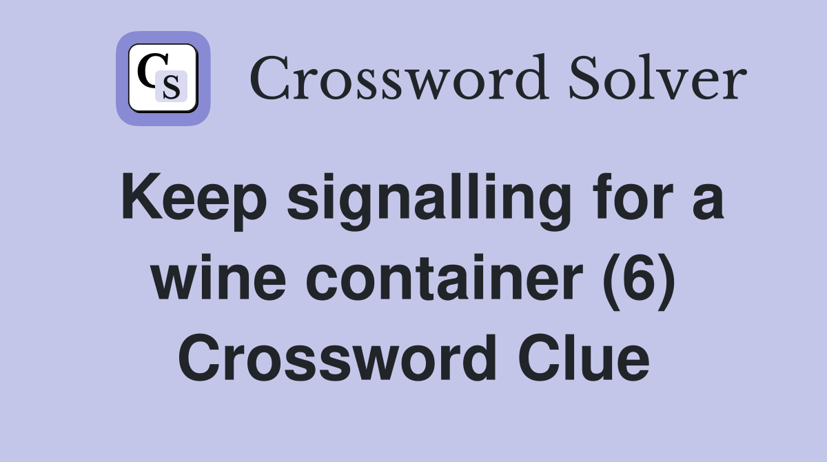 Keep signalling for a wine container (6) Crossword Clue
