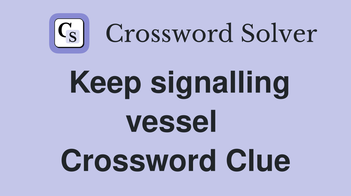 Keep signalling vessel  Crossword Clue