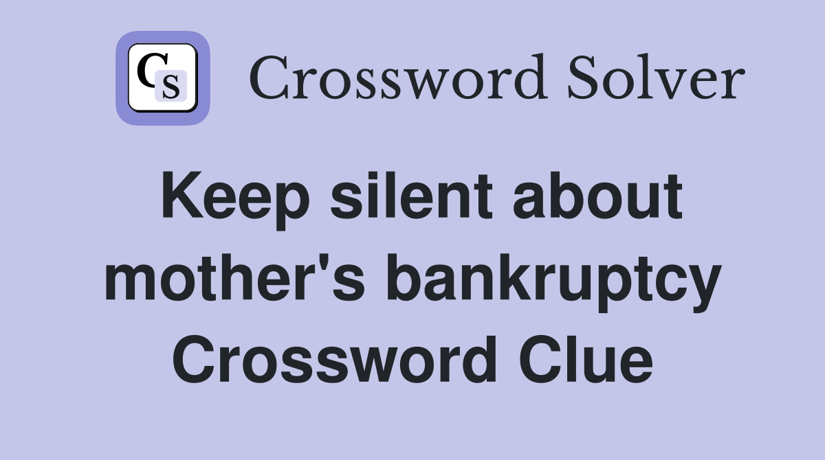 Keep silent about mother's bankruptcy Crossword Clue