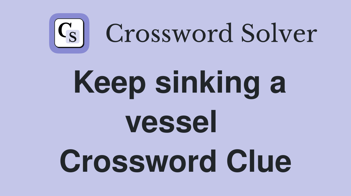 Keep sinking a vessel  Crossword Clue