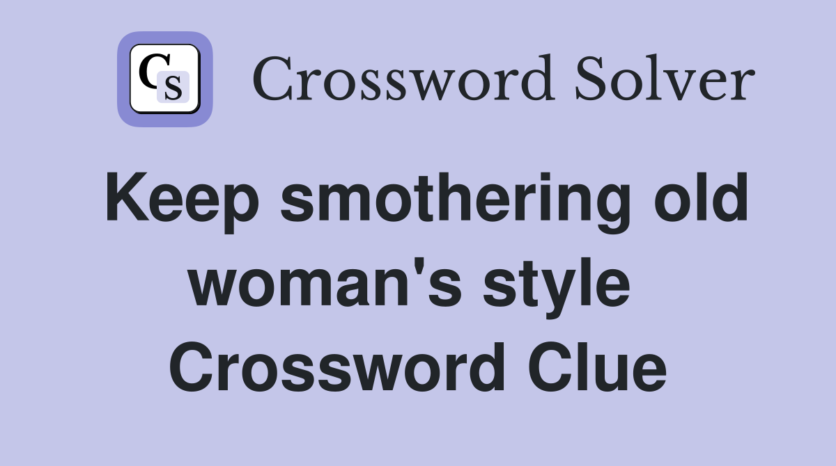 Keep smothering old woman's style  Crossword Clue