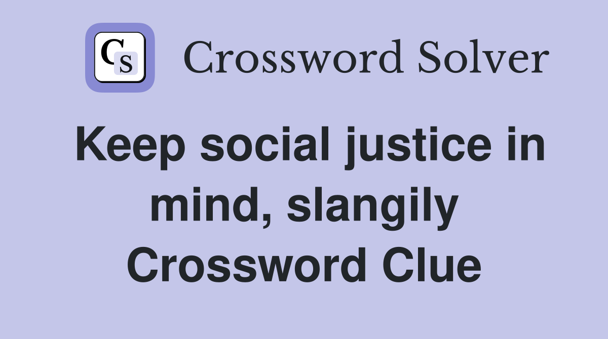 Keep social justice in mind, slangily Crossword Clue