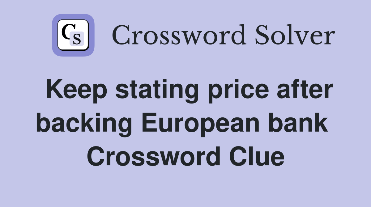 Keep stating price after backing European bank  Crossword Clue