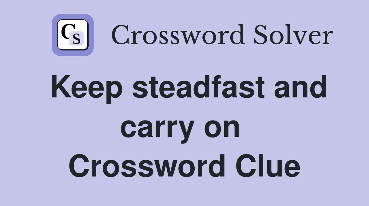 Keep steadfast and carry on  Crossword Clue
