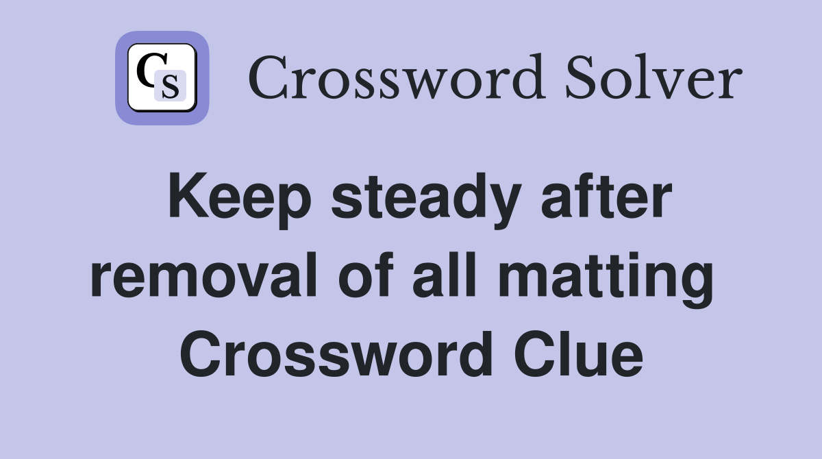 Keep steady after removal of all matting  Crossword Clue