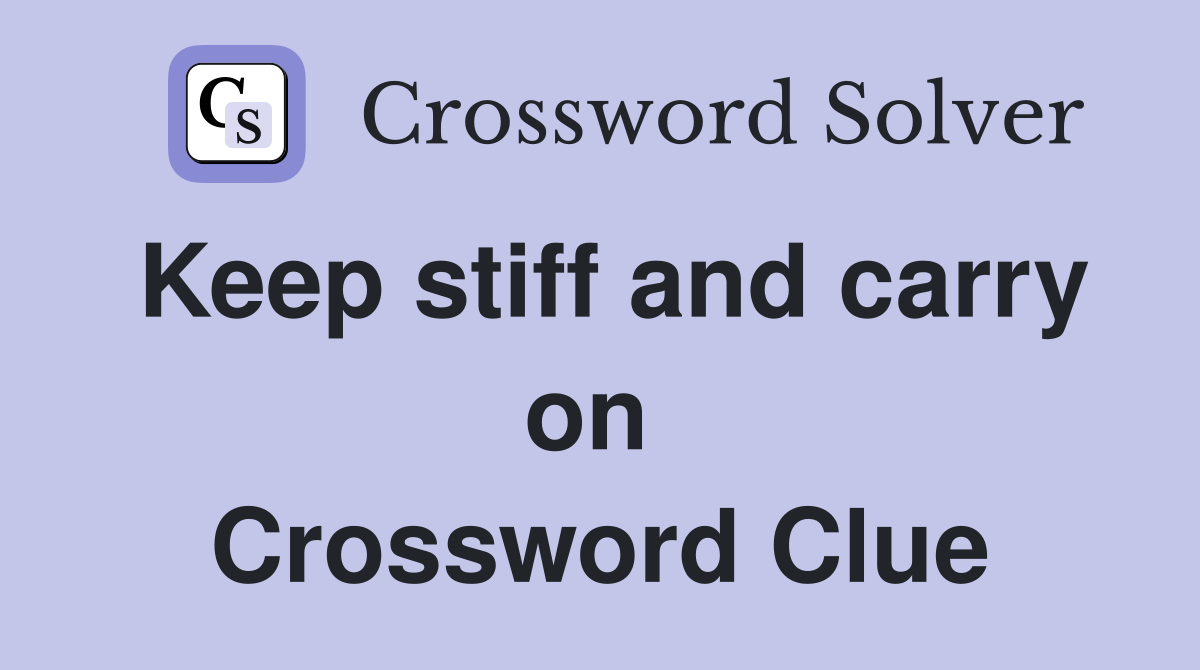 Keep stiff and carry on  Crossword Clue