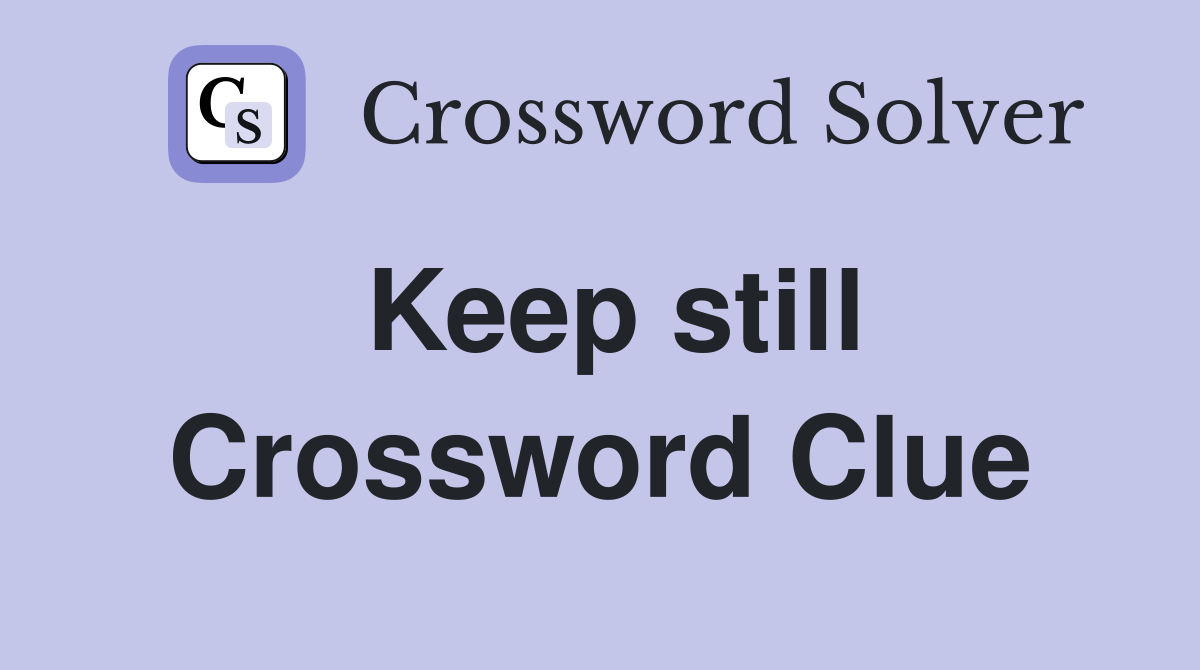 Keep still Crossword Clue