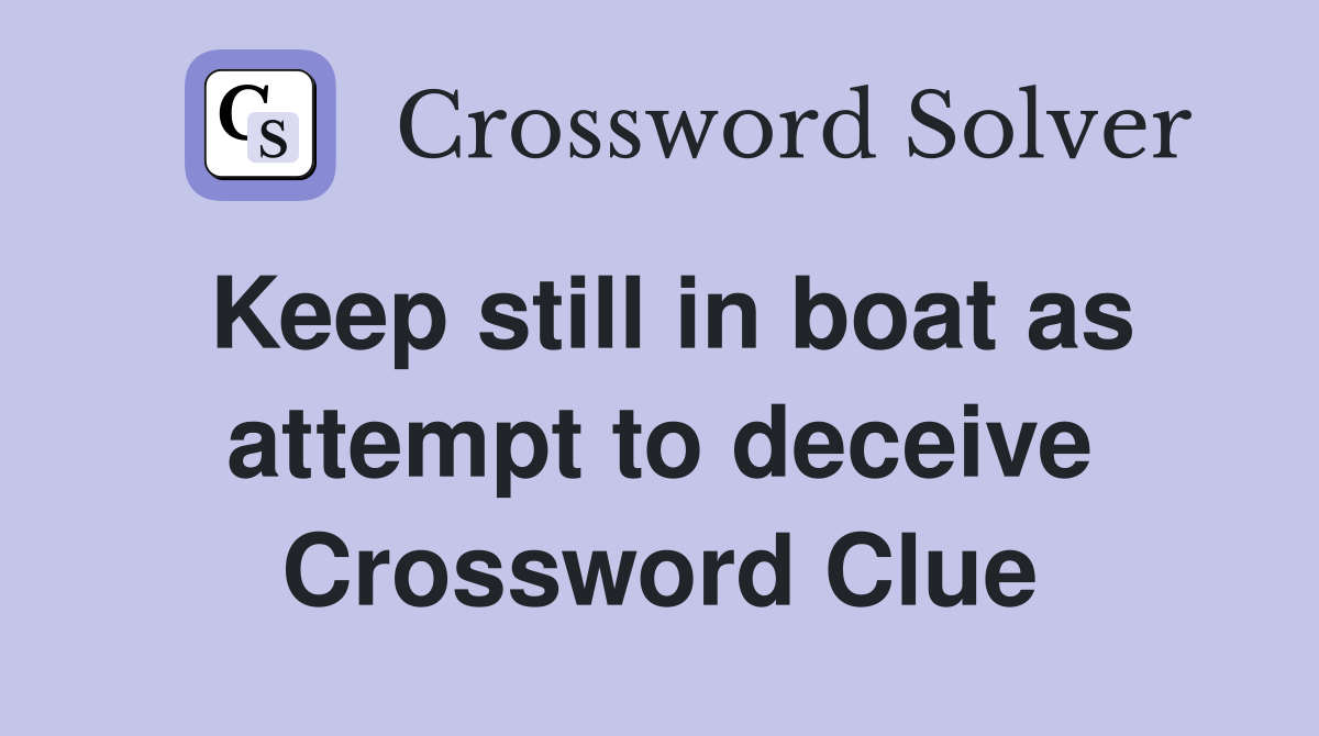 Keep still in boat as attempt to deceive Crossword Clue