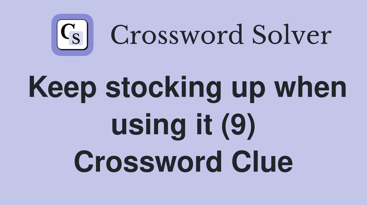 Keep stocking up when using it (9) Crossword Clue